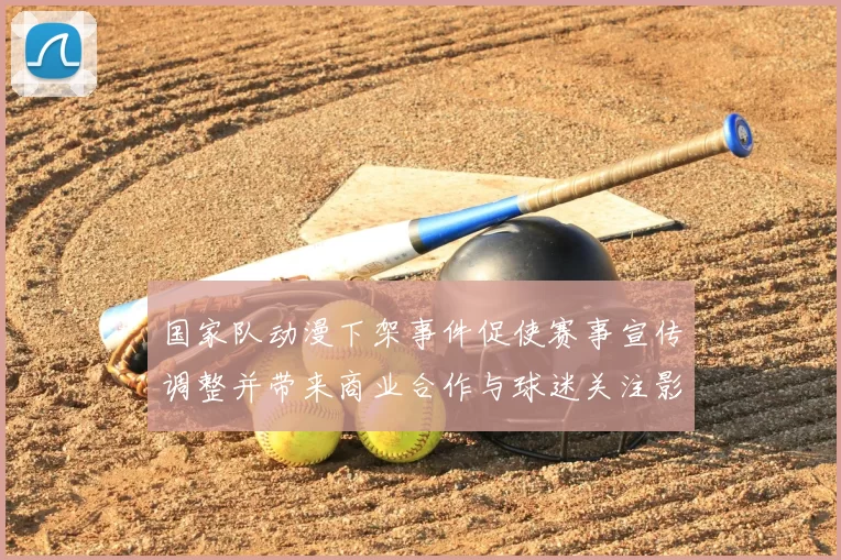 国家队动漫下架事件促使赛事宣传调整并带来商业合作与球迷关注影响