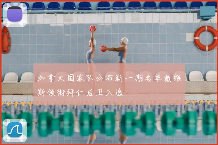加拿大国家队公布新一期名单戴维斯领衔拜仁后卫入选