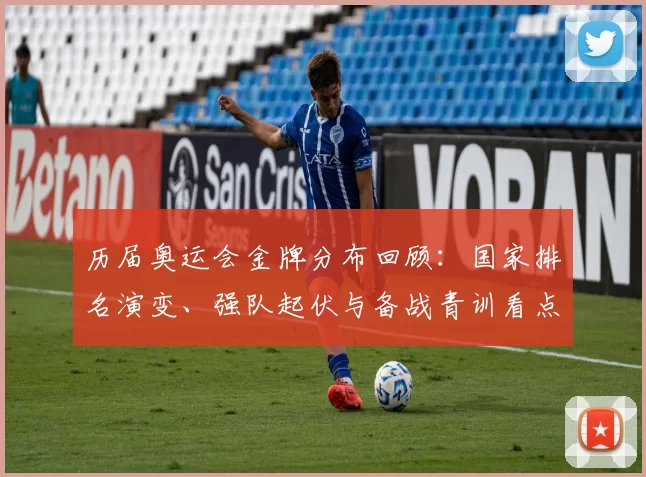 历届奥运会金牌分布回顾:国家排名演变、强队起伏与备战青训看点