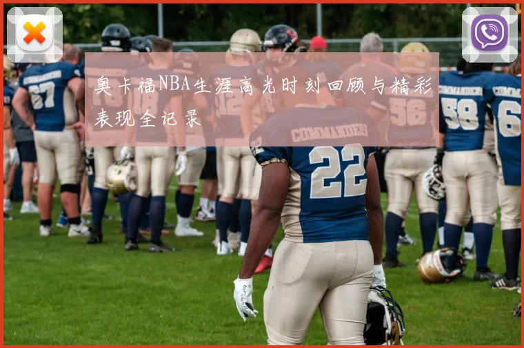 奥卡福NBA生涯高光时刻回顾与精彩表现全记录