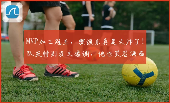 MVP加三冠王，樊振东真是太帅了！队友特别发文感谢，他也笑容满面_萨尔布吕肯_弗朗西斯卡_赛季