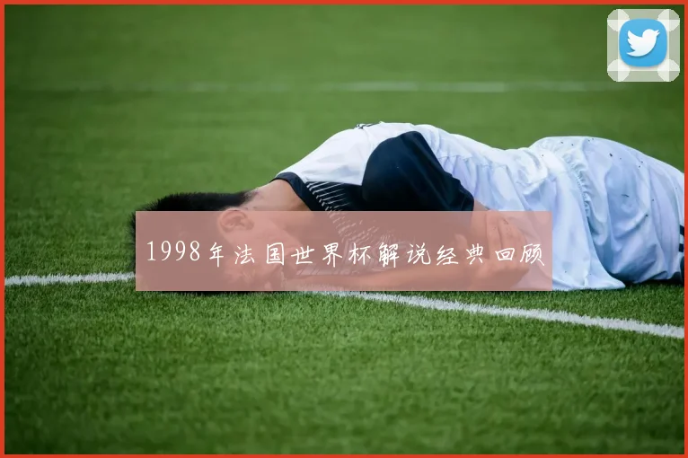 1998年法国世界杯解说经典回顾