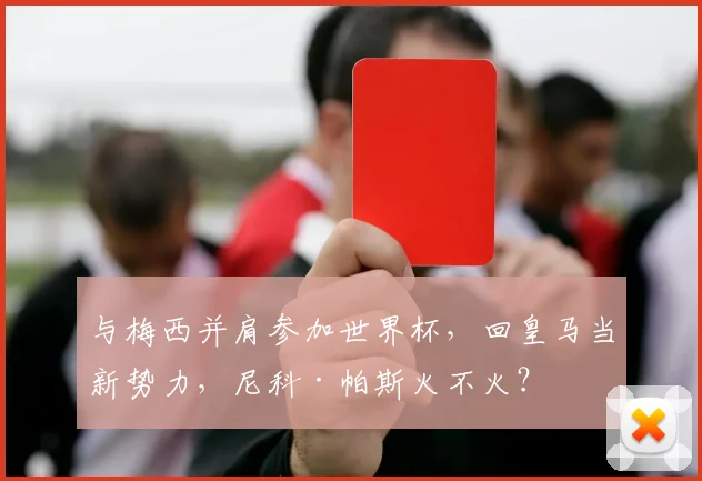 与梅西并肩参加世界杯，回皇马当新势力，尼科·帕斯火不火？