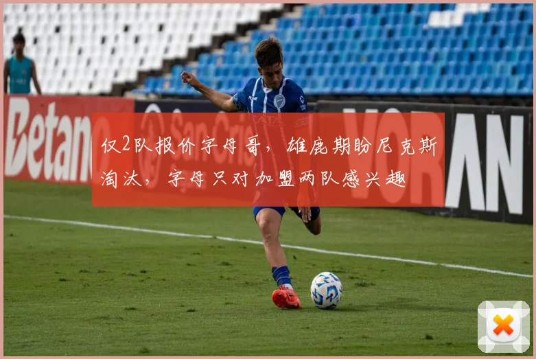 仅2队报价字母哥，雄鹿期盼尼克斯淘汰，字母只对加盟两队感兴趣